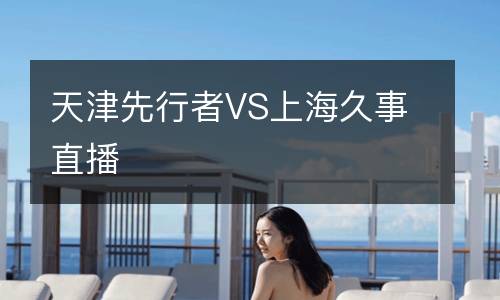 天津先行者VS上海久事直播
