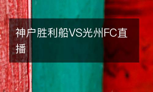 神戶勝利船VS光州FC直播
